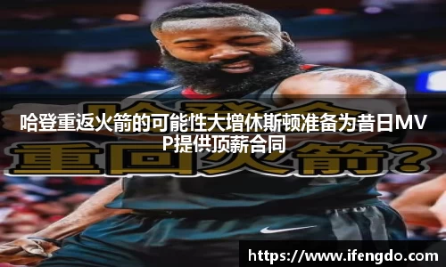 哈登重返火箭的可能性大增休斯顿准备为昔日MVP提供顶薪合同