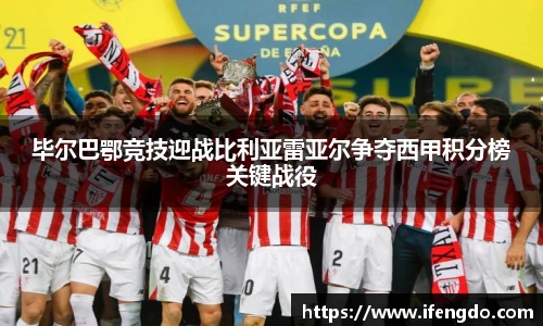 毕尔巴鄂竞技迎战比利亚雷亚尔争夺西甲积分榜关键战役